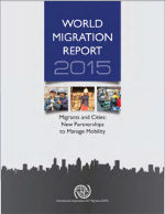 World Migration Report 2015: Migrants and Cities, New Partnerships to Manage Mobility