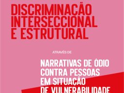 Discriminação Interseccional e Estrutural. Através de Narrativas de Ódio contra Pessoas em Situação de Vulnerabilidade. Migrantes, pessoas racializadas, idosos, doentes crónicos.